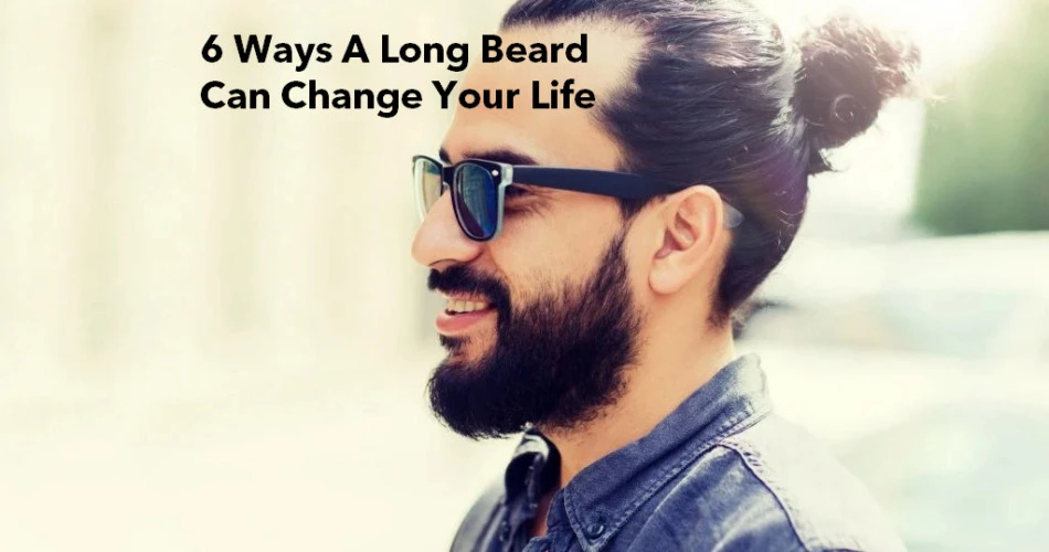 6 Ways A Long Beard Can Change Your Life